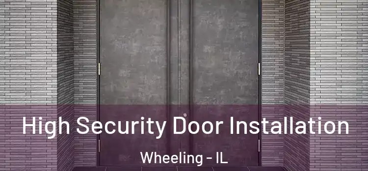  High Security Door Installation Wheeling - IL
